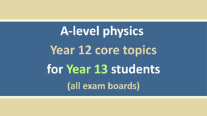 A level physics year 12 core topics for year 13 students